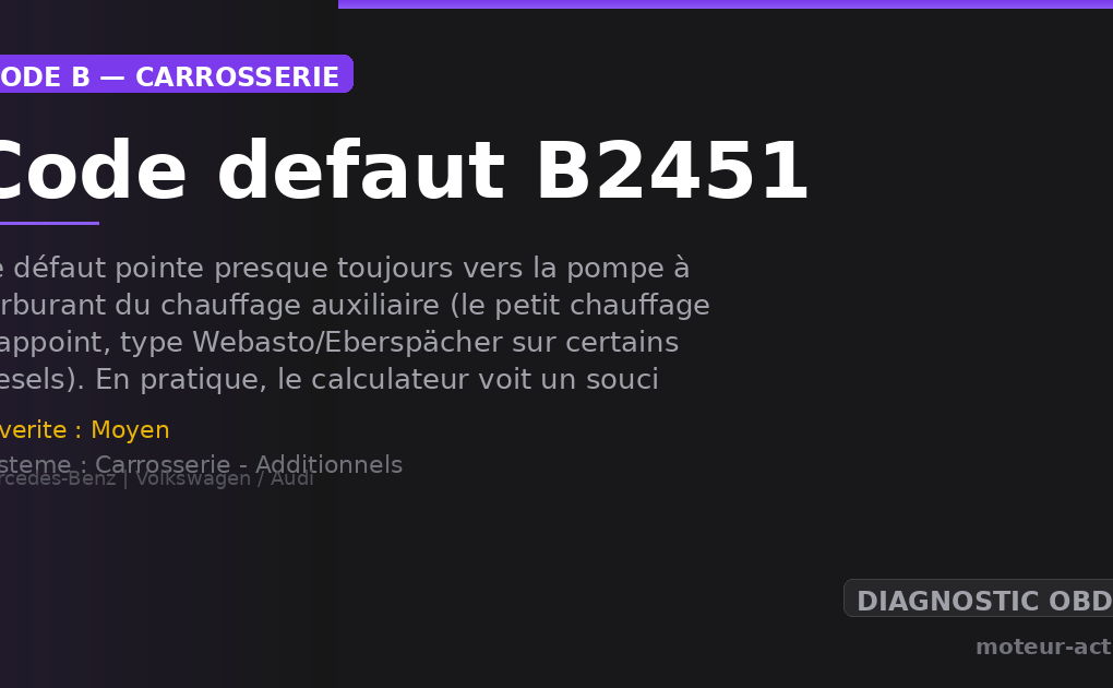 Code défaut B2451 : Ce défaut pointe presque toujours vers la pompe à carburant du chauffage auxiliaire (le petit chauffage d’appoint, type Webasto/Eberspächer sur certains diesels)
