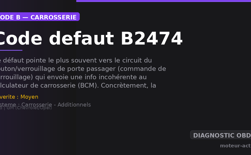 Code défaut B2474 : Ce défaut pointe le plus souvent vers le circuit du bouton/verrouillage de porte passager (commande de verrouillage) qui envoie une info incohérente au calculateur de carrosserie (BCM)
