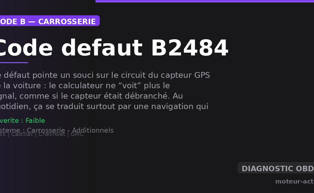 Code défaut B2484 : Ce défaut pointe un souci sur le circuit du capteur GPS de la voiture : le calculateur ne “voit” plus le signal, comme si le capteur était débranché