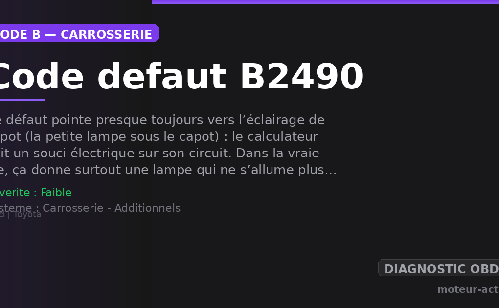 Code défaut B2490 : Ce défaut pointe presque toujours vers l’éclairage de capot (la petite lampe sous le capot) : le calculateur voit un souci électrique sur son circuit