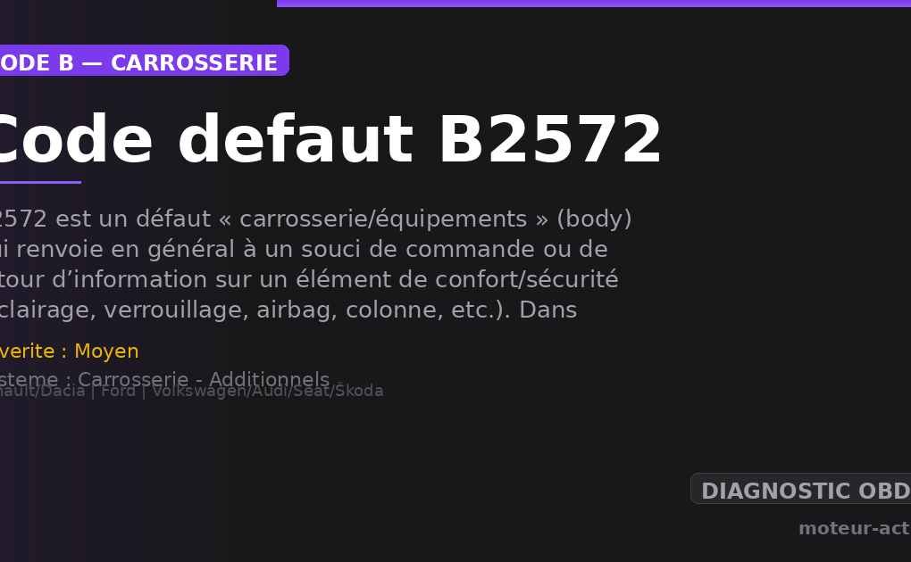 Code défaut B2572 : B2572 est un défaut « carrosserie/équipements » (body) qui renvoie en général à un souci de commande ou de retour d’information sur un élément de confort/sécurité (éclairage, verrouillage, airbag, colonne, etc